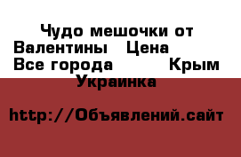 Чудо мешочки от Валентины › Цена ­ 680 - Все города  »    . Крым,Украинка